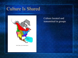 Culture Is Shared Culture located and transmitted in groups 