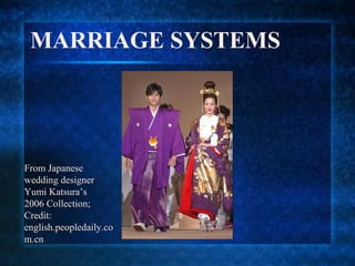 MARRIAGE SYSTEMS




From Japanese
wedding designer
Yumi Katsura’s
2006 Collection;
Credit:
english.peopledaily.co
m.cn
 