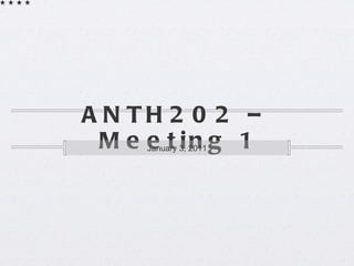 ANTH202 – Meeting 1 ,[object Object]