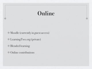 Online


Moodle (currently in guest access)

LearningTwo.org (private)

Blended learning

Online contributions
 