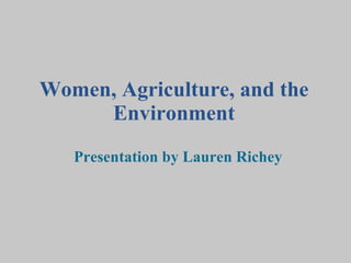 Women, Agriculture, and the Environment Presentation by Lauren Richey 