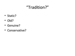 “ Tradition?” Static? Old? Genuine? Conservative? 