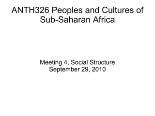 ANTH326 Peoples and Cultures of Sub-Saharan Africa Meeting 4, Social Structure September 29, 2010 