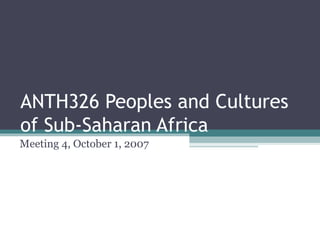 ANTH326 Peoples and Cultures of Sub-Saharan Africa Meeting 4, October 1, 2007 