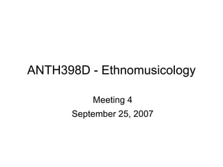 ANTH398D - Ethnomusicology Meeting 4 September 25, 2007 