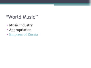 “ World Music” Music industry Appropriation Empress of Russia 