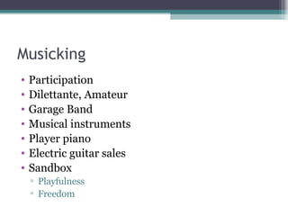 Musicking Participation Dilettante, Amateur Garage Band Musical instruments Player piano Electric guitar sales Sandbox Playfulness Freedom 
