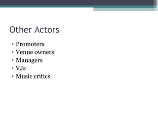 Other Actors Promoters Venue owners Managers VJs Music critics 