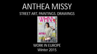 ANTHEA MISSY
STREET ART, PAINTINGS, DRAWINGS
WORK IN EUROPE
Winter 2015
 