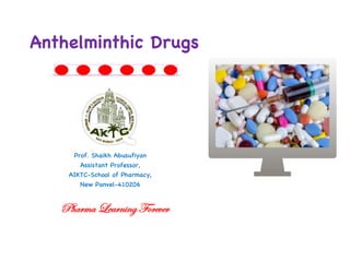 Prof. Shaikh Abusufiyan
Assistant Professor,
AIKTC-School of Pharmacy,
New Panvel-410206
Anthelminthic Drugs
Pharma Learning Forever
 
