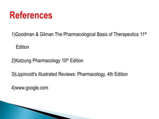 1)Goodman & Gilman The Pharmacological Basis of Therapeutics 11th
Edition
2)Katzung Pharmacology 10th Edition
3)Lippincott's Illustrated Reviews: Pharmacology, 4th Edition
4)www.google.com
 
