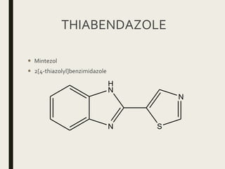 THIABENDAZOLE
 Mintezol
 2[4-thiazolyl]benzimidazole
N
H
N
S
N
 