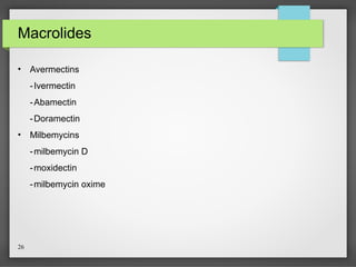 26
Macrolides
• Avermectins
-Ivermectin
-Abamectin
-Doramectin
• Milbemycins
-milbemycin D
-moxidectin
-milbemycin oxime
 