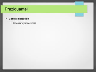 Praziquantel
●
Contra-indication
– Inocular cysticercosis
 