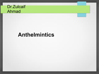 Anthelmintics
Dr.Zulcaif
Ahmad
 