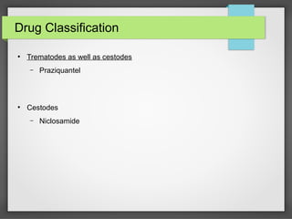 Drug Classification
●
Trematodes as well as cestodes
– Praziquantel
●
Cestodes
– Niclosamide
 
