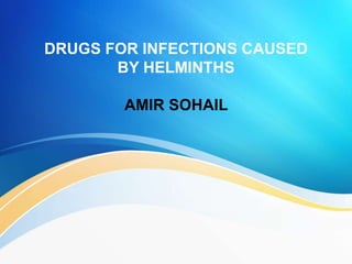 DRUGS FOR INFECTIONS CAUSED
BY HELMINTHS
AMIR SOHAIL
 