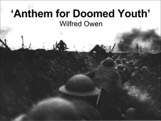 ‘ Anthem for Doomed Youth’ Wilfred Owen 