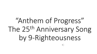 “Anthem of Progress”
The 25th Anniversary Song
by 9-Righteousness
 