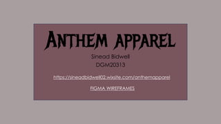 Anthem apparel
Sinead Bidwell
DGM20313
https://sineadbidwell02.wixsite.com/anthemapparel
FIGMA WIREFRAMES
 