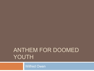 ANTHEM FOR DOOMED
YOUTH
Wilfred Owen
 