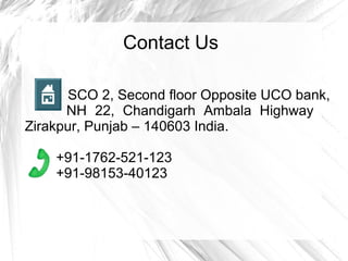Contact Us
SCO 2, Second floor Opposite UCO bank,
NH 22, Chandigarh Ambala Highway
Zirakpur, Punjab – 140603 India.
+91-1762-521-123
+91-98153-40123
 