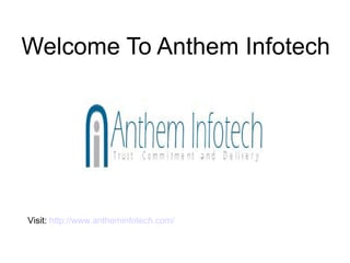 Welcome To Anthem Infotech
Visit: http://www.antheminfotech.com/
 