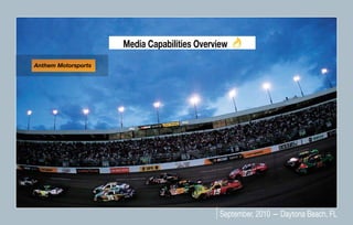 Anthem Motorsports

                          Media Capabilities Overview
Anthem Motorsports




                                                   September, 2010 — Daytona Beach, FL
 