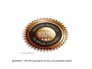 @ Anthem – We don't just deliver on time, we guarantee results! 