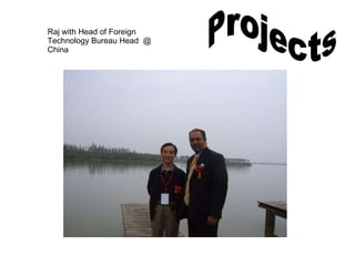 Projects  Raj with Head of Foreign Technology Bureau Head  @ China 