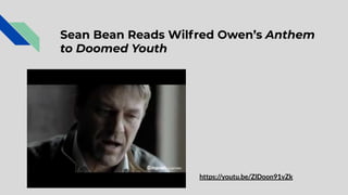 Sean Bean Reads Wilfred Owen’s Anthem
to Doomed Youth
https://youtu.be/ZlDoon91vZk
 