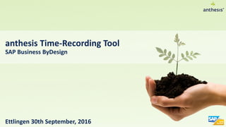 Ettlingen 30th September, 2016
anthesis Time-Recording Tool
SAP Business ByDesign
 