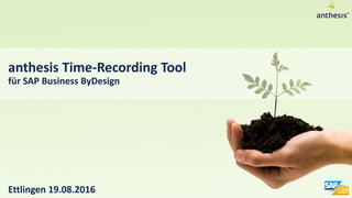 Ettlingen 19.08.2016
anthesis Time-Recording Tool
für SAP Business ByDesign
 
