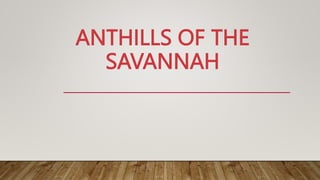 ANTHILLS OF THE
SAVANNAH
 