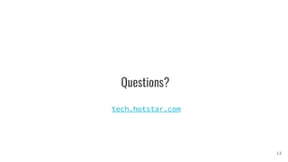 Questions?
13
tech.hotstar.com
 