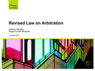 Revised Law on Arbitration
Anthony Woolley
Hogan Lovells Mongolia
13 March 2017
 