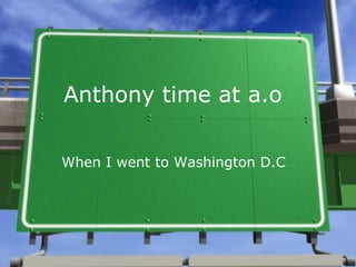 Anthony time at a.o When I went to Washington D.C 