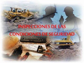 INSPECCIONES DE LAS
CONDICIONES DE SEGURIDAD
 