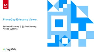 PhoneGap Enterprise Viewer
Anthony Rumsey | @planetrumsey
Adobe Systems
 