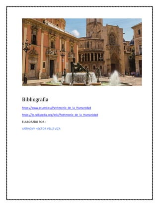 Bibliografia
https://www.ecured.cu/Patrimonio_de_la_Humanidad
https://es.wikipedia.org/wiki/Patrimonio_de_la_Humanidad
ELABORADO POR :
ANTHONY HECTOR VELIZ VIZA
 