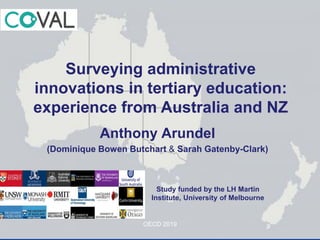 Anthony Arundel
(Dominique Bowen Butchart & Sarah Gatenby-Clark)
Surveying administrative
innovations in tertiary education:
experience from Australia and NZ
OECD 2019
Study funded by the LH Martin
Institute, University of Melbourne
 