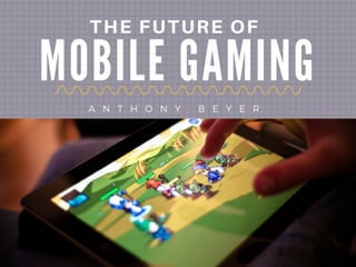 The Future of Mobile Gaming by Anthony Beyer