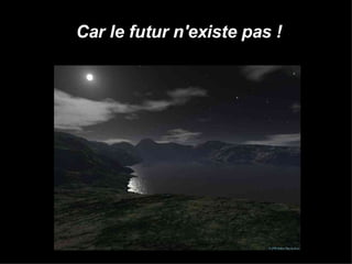 Car le futur n'existe pas !  