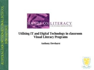 Utilising IT and Digital Technology in classroom  Visual Literacy Programs Anthony Dewhurst 