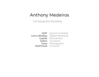 Anthony Medeiros
UX Solutions Portfolio
eComm & Mobile
Digital Marketing
Educational
Insurance
Photography
Financial
AT&T
Coors, BestBuy
Capella
Safeco
Getty
INVESTools
 