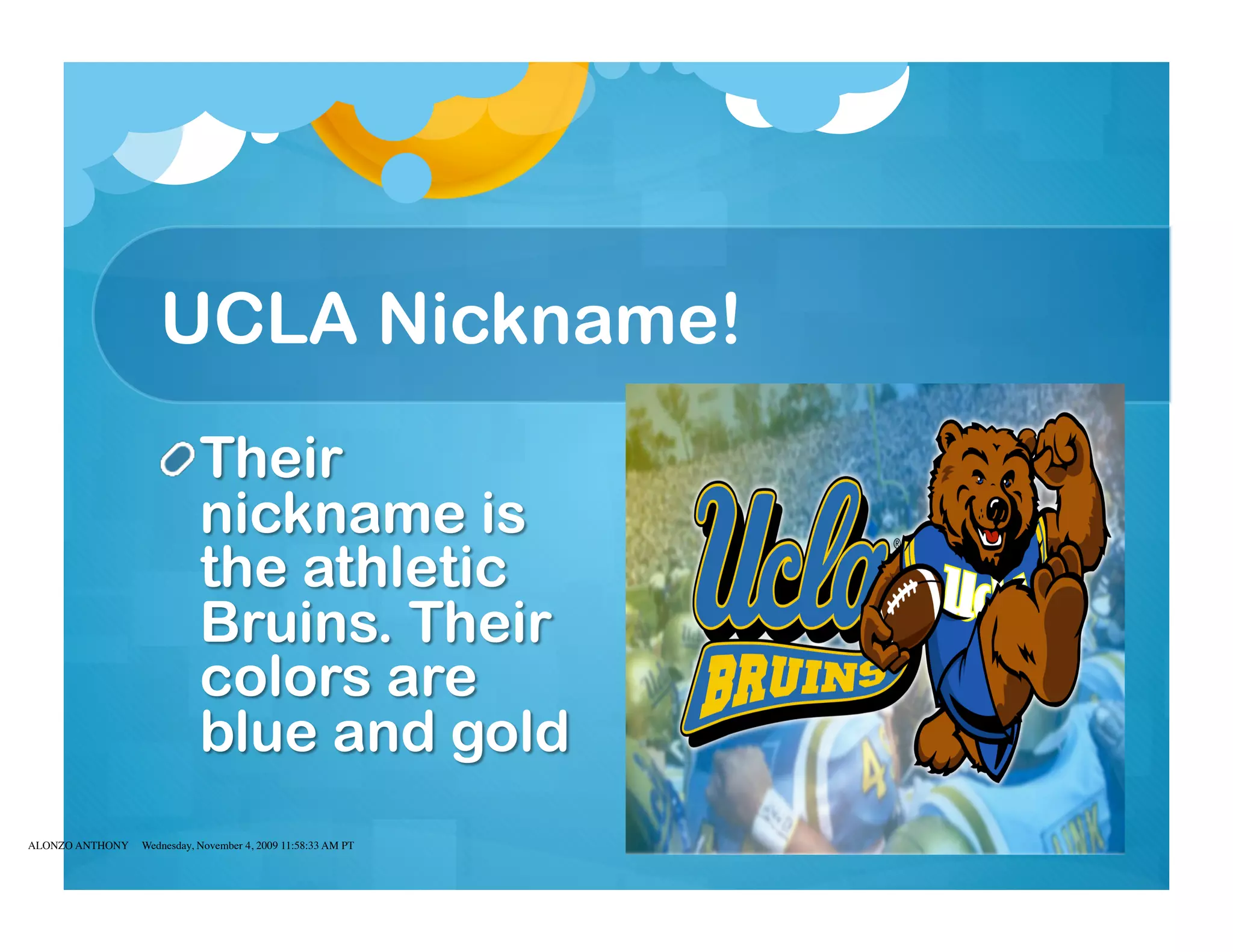UCLA Nickname!




ALONZO ANTHONY   Wednesday, November 4, 2009 11:58:33 AM PT
 