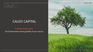 CALEO CAPITAL
Portfolio Construction:
The fundamentals which get 85% of your returns.
September 2023
1
 