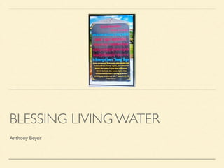 BLESSING LIVING WATER 
Anthony Beyer 
 