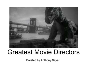 Greatest Movie Directors
Created by Anthony Beyer
 