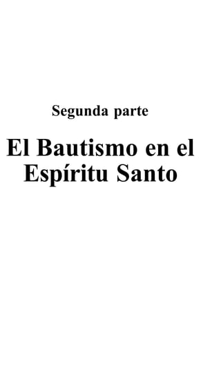 Segunda parte
El Bautismo en el
Espíritu Santo
 